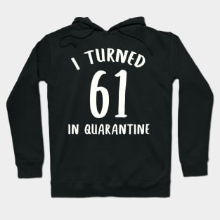 I Turned 61 In Quarantine Hoodie